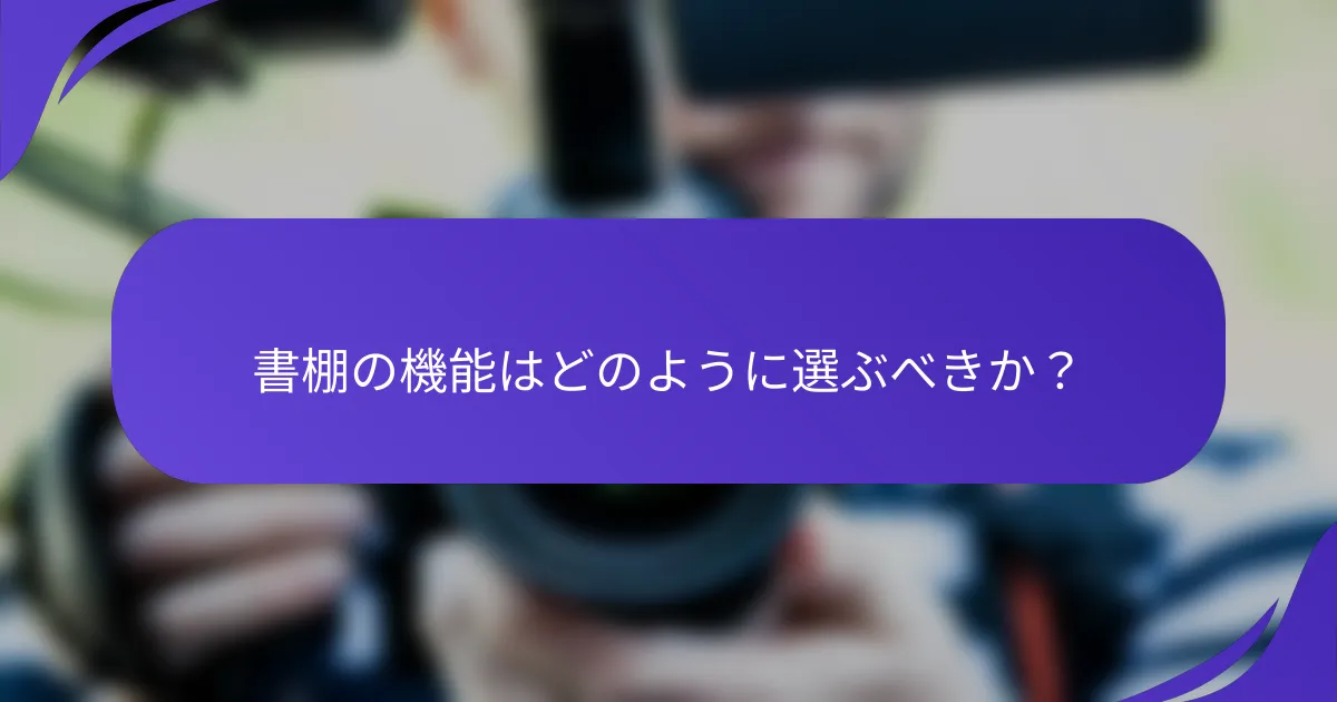 書棚の機能はどのように選ぶべきか？